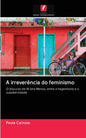 A irreverência do feminismo