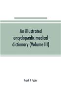 illustrated encyclopædic medical dictionary. Being a dictionary of the technical terms used by writers on medicine and the collateral sciences, in the Latin, English, French and German languages (Volume III)