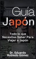 Guía Japón Todo lo que Necesitas Saber Para Viajar a Japón