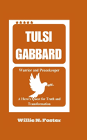 Tulsi Gabbard: Warrior and Peacekeeper: A Hero's Quest for Truth and Transformation