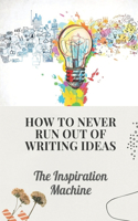How To Never Run Out Of Writing Ideas: The Inspiration Machine: What Is Creative Development