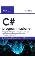 C# programmazione: Una guida dettagliata per imparare, in modo semplice, i fondamenti del linguaggio di programmazione C#