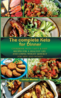 The complete Keto for Dinner: Cookbook with Tasty & Easy Recipes for a Healthy Life and Losing Weight Quickly for Men and Women