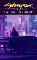 Cyberpunk 2077 Game Guide for Beginners