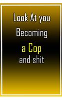 Look at You Becoming a A Cop and Shit