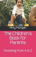 The Children's Book for Parents: Parenting From A to Z