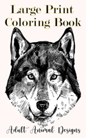 Large Print Coloring Book: adult animal designs: Wild animal adult coloring book: A coloring book with Lion, Deer, Wolf, Bear, Birds, Cat, Litter, Elephant, Zebra, Pig and man