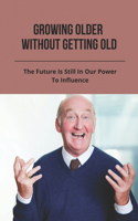 Growing Older Without Getting Old