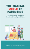 Magical World of Parenting: A Parent's Guide to Raising Emotionally Intelligent Children