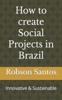 How to create Social Projects in Brazil: Innovative & Sustainable