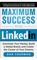 Maximum Success with LinkedIn: Dominate Your Market, Build a Global Brand, and Create the Career of Your Dreams