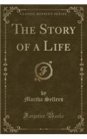 The Story of a Life (Classic Reprint)