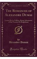 The Romances of Alexandre Dumas, Vol. 1: Louise de la Vallière, Being Adventures of the Vicomte de Bragelonne (Classic Reprint)