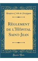 Rï¿½glement de l'Hï¿½pital Saint-Jean (Classic Reprint)