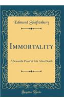 Immortality: A Scientific Proof of Life After Death (Classic Reprint)