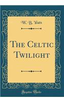 The Celtic Twilight (Classic Reprint)