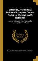 Zoroastre, Confucius Et Mahomet, Comparés Comme Sectaires, Législateurs Et Moralistes