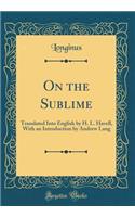 On the Sublime: Translated Into English by H. L. Havell, with an Introduction by Andrew Lang (Classic Reprint)