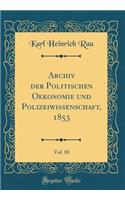 Archiv Der Politischen Oekonomie Und Polizeiwissenschaft, 1853, Vol. 10 (Classic Reprint)