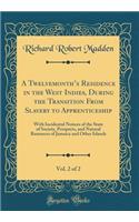 A Twelvemonth's Residence in the West Indies, During the Transition from Slavery to Apprenticeship, Vol. 2 of 2: With Incidental Notices of the State of Society, Prospects, and Natural Resources of Jamaica and Other Islands (Classic Reprint): With Incidental Notices of the State of Society, Prospects, and Natural Resources of Jamaica and Other Islands (Classic Reprint)