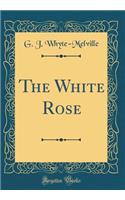 The White Rose (Classic Reprint)