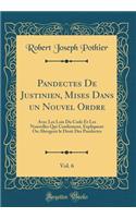 Pandectes de Justinien, Mises Dans Un Nouvel Ordre, Vol. 6: Avec Les Lois Du Code Et Les Nouvelles Qui Confirment, Expliquent Ou Abrogent Le Droit Des Pandectes (Classic Reprint): Avec Les Lois Du Code Et Les Nouvelles Qui Confirment, Expliquent Ou Abrogent Le Droit Des Pandectes (Classic Reprint)