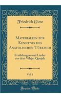 Materialien Zur Kenntnis Des Anatolischen TÃ¼rkisch, Vol. 1: ErzÃ¤hlungen Und Lieder Aus Dem Vilajet Qonjah (Classic Reprint)