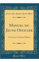 Manuel Du Jeune Officier: Ou Essai Sur La ThÃ©orie Militaire (Classic Reprint): Ou Essai Sur La ThÃ©orie Militaire (Classic Reprint)