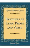 Sketches in Lyric Prose and Verse (Classic Reprint)