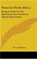 Notes In North Africa: Being A Guide To The Sportsman And Tourist In Algeria And Tunisia