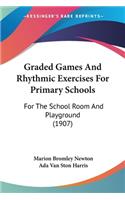 Graded Games And Rhythmic Exercises For Primary Schools: For The School Room And Playground (1907)(English)