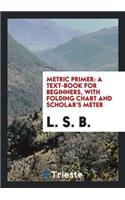 Metric Primer: A Text-Book for Beginners with Folding Chart and Scholar's Meter