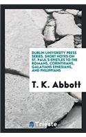 Dublin University Press Series. Short Notes on St. Paul's Epistles to the Romans, Corinthians, Galatians Ephesians, and Philippians