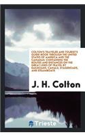 A Colton's Traveler and Tourist's Guide-Book Through the United States of America and the Canadas; Containing the Routes and Distances on the Great Lines of Travel, by Railroads, Canals, Stageroads, and Steamboats; Together with Descriptions of the