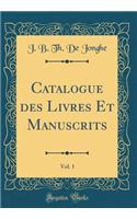Catalogue des Livres Et Manuscrits, Vol. 1 (Classic Reprint)