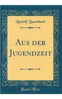 Aus Der Jugendzeit (Classic Reprint)