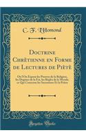 Doctrine Chr'tienne En Forme de Lectures de Pi't': O L'On Expose Les Preuves de la Religion, Les Dogmes de la Foi, Les R'Gles de la Morale, Ce Qui Concerne Les Sacremens Et La Pri're (Classic Reprint)