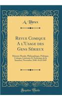 Revue Comique A l'Usage des Gens Sérieux: Histoire Morale, Philosophique, Politique, Critique, Littéraire Et Artistique de la Semaine; Novembre 1848-Avril 1849 (Classic Reprint)