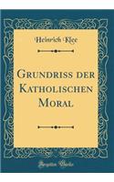 Grundriss Der Katholischen Moral (Classic Reprint)