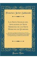 Los Siete Angeles del Apocalypsis en Siste Sermones de los Siete Miercoes de Quaresma: Que Predico en la Iglesia Catedral de Lima, el R. P. M. Francisco Xavier Salduendo de la Compañia de Iesus, Catedratico de Filosofia, Que Fue en el Colegio Maxim