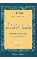 Elements of the Science of Religion, Vol. 1 of 2: Morphological, Being the Gifford Lectures Delivered Before the University of Edinburgh in 1896 (Classic Reprint)