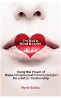 I'm Not a Mind Reader: Using the Power of Three-Dimensional Communication for a Better Relationship