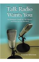 Talk Radio Wants You: An Intimate Guide to 700 Shows and How to Get Invited(English)