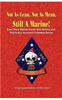 Not as Lean, Not as Mean, Still a Marine! - Even More Marine Corps Sea Stories and Politically Incorrect Common Sense