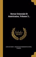 Revue Orientale Et Américaine, Volume 3...