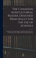 The Canadian Agricultureal Reader, Designed Principally for the Use of Schools: Comp. From the Most Approved and Practical Authors, by a Vice President of the Niagara District Agricultural Society