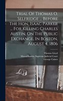 Trial Of Thomas O. Selfridge ... Before The Hon. Isaac Parker ... For Killing Charles Austin, On The Public Exchange, In Boston, August 4, 1806