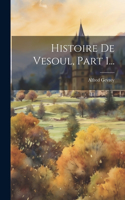 Histoire De Vesoul, Part 1...