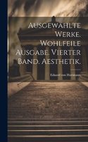 Ausgewählte Werke. Wohlfeile Ausgabe. Vierter Band. Aesthetik.