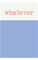 Whatever